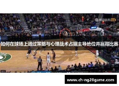 如何在球场上通过策略与心理战术占据主导地位并赢得比赛